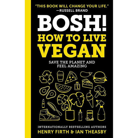 BOSH!: How to Live Vegan: Your Comprehensive Guide to Plant-Based Food, Health, and Sustainable Living