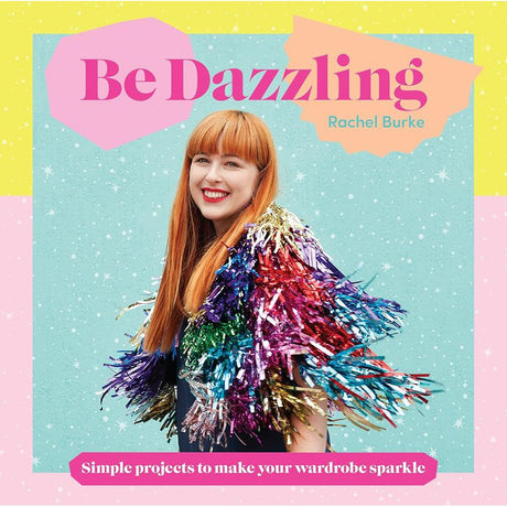 Be Dazzling: Simple Projects to Make Your Wardrobe Sparkle.