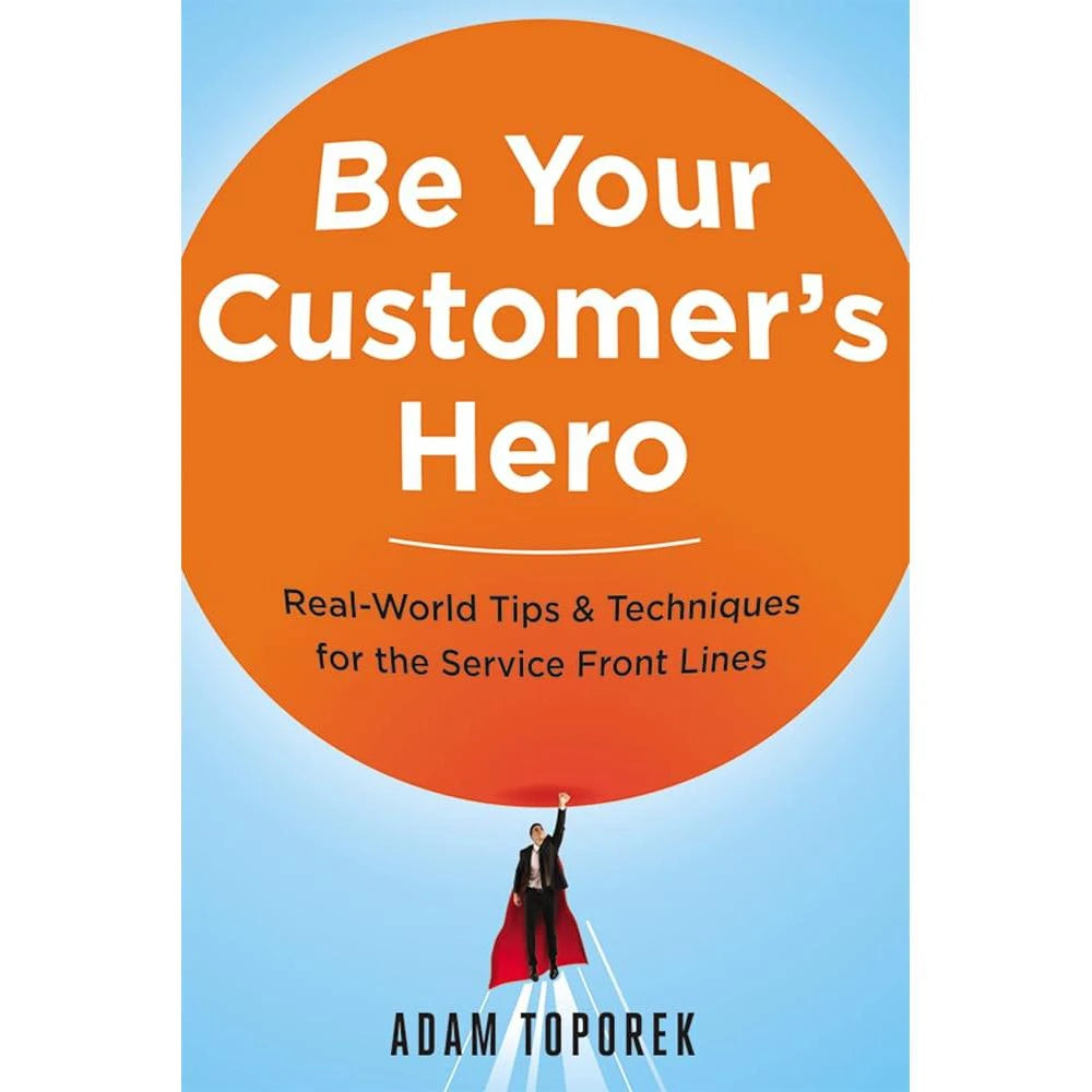 Be Your Customer's Hero: Real-World Tips & Techniques for the.