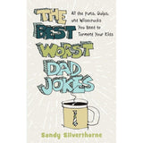 The Best Worst Dad Jokes: All the Puns, Quips, and Wisecracks You Need to Torment Your Kids by Sandy Silverthorne