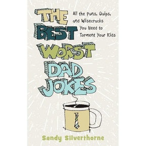 The Best Worst Dad Jokes: All the Puns, Quips, and Wisecracks You Need to Torment Your Kids by Sandy Silverthorne