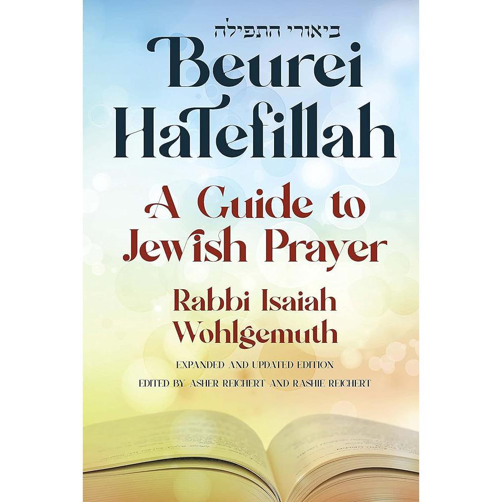 Beurei Hatefillah: A Guide to Jewish Prayer by Isaiah Wohlgemuth, Asher Reichert, Rashie Reichert