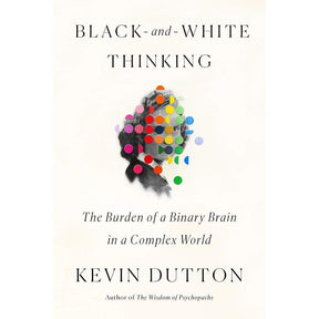 Black-and-White Thinking: The Burden of a Binary Brain in a Complex World