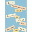 Books Promiscuously Read: Reading as a Way of Life by Heather Cass White