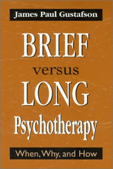Brief Versus Long Psychotherapy: When, Why, and How by James Paul Gustafson