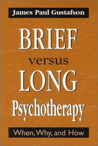 Brief Versus Long Psychotherapy: When, Why, and How by James Paul Gustafson