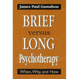 Brief Versus Long Psychotherapy: When, Why, and How by James Paul Gustafson