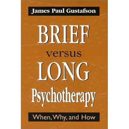 Brief Versus Long Psychotherapy: When, Why, and How by James Paul Gustafson
