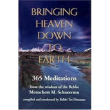 Bringing Heaven Down to Earth: 365 Meditations from the Wisdom of the Rebbe by Rabbi Menachem M. Schneerson, Tzvi Freeman