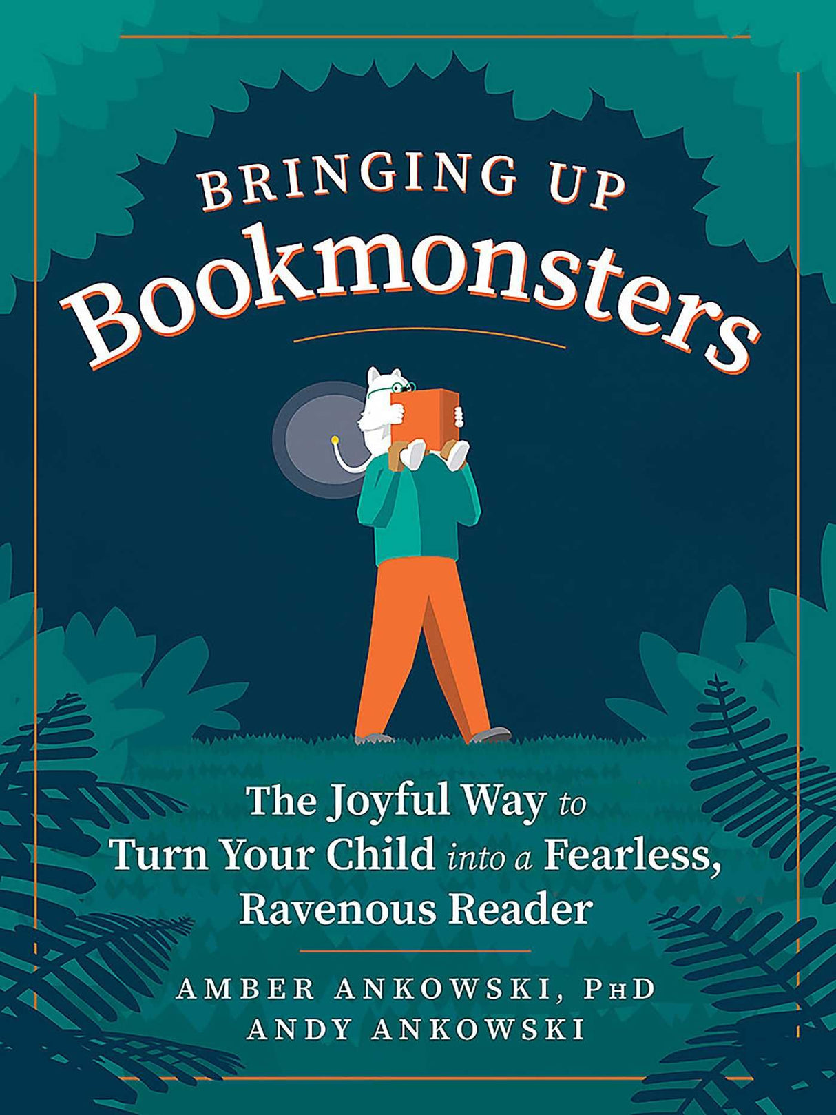 Bringing Up Bookmonsters: The Joyful Way to Turn Your Child into a Fearless, Ravenous Reader