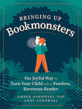 Bringing Up Bookmonsters: The Joyful Way to Turn Your Child into a Fearless, Ravenous Reader