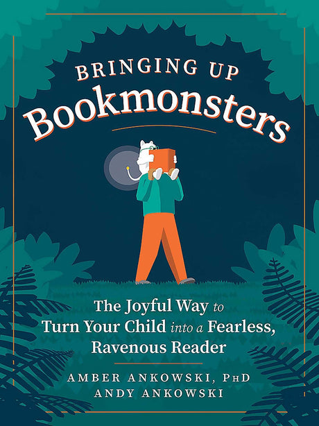 Bringing Up Bookmonsters: The Joyful Way to Turn Your Child into a Fearless, Ravenous Reader