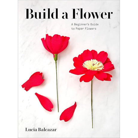 Build a Flower: A Beginner’s Guide to Paper Flowers by Lucia Balcazar