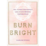 Burn Bright: Heal Yourself from Burnout and Live with Presence, Purpose & Peace (Volume 15) (Live Well, 15)