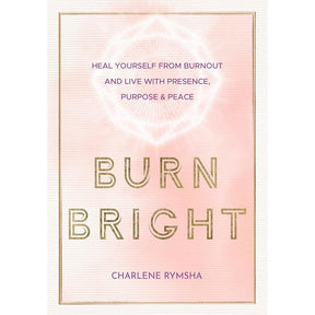 Burn Bright: Heal Yourself from Burnout and Live with Presence, Purpose & Peace (Volume 15) (Live Well, 15)