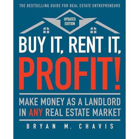 Buy It, Rent It, Profit! (Updated Edition): Make Money as a Landlord in ANY Real Estate Market by Bryan M. Chavis