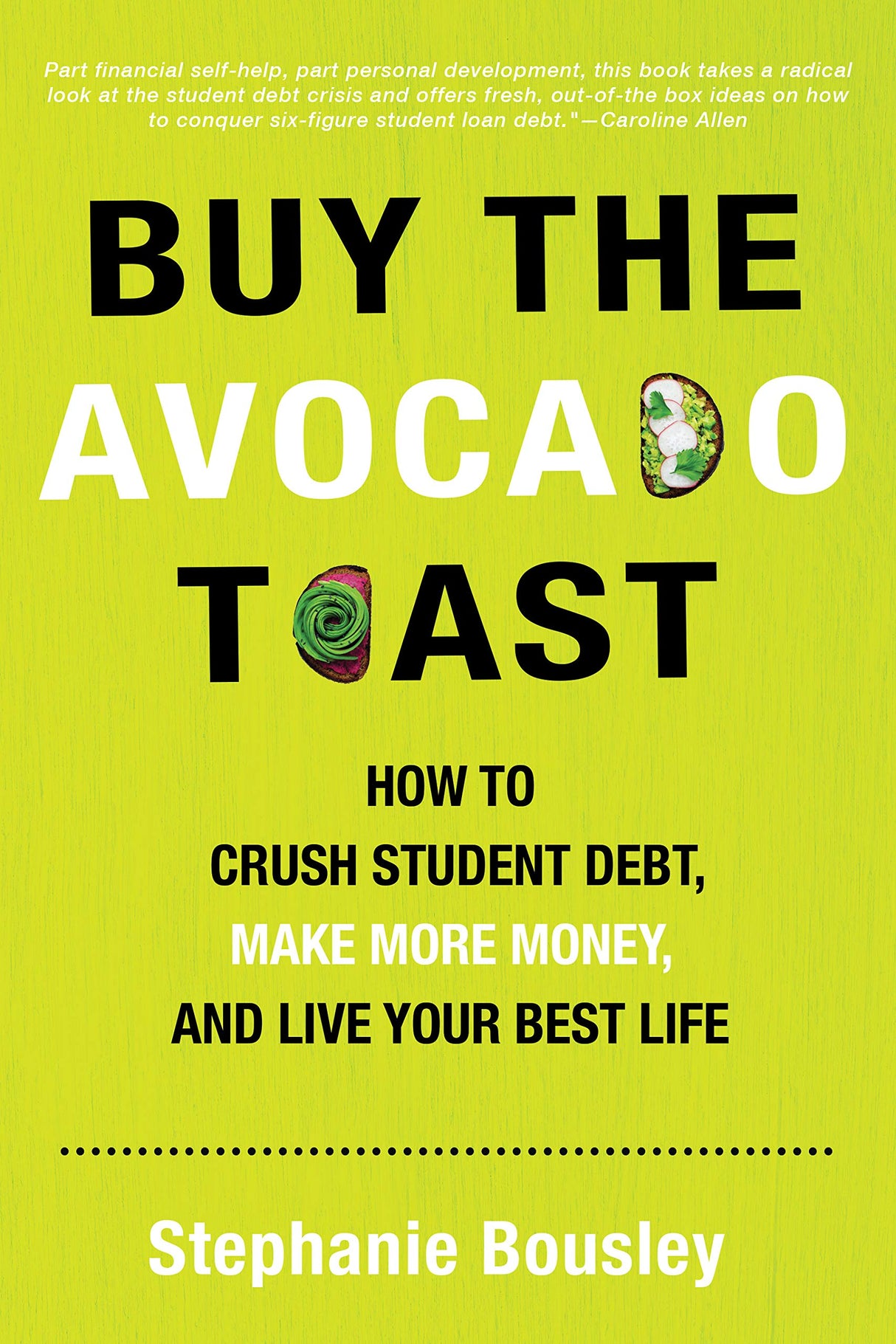 Buy the Avocado Toast: How to Crush Student Debt, Make More Money, and Live Your Best Life by Stephanie Bousley