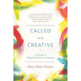 Called to Be Creative: A Guide to Reigniting Your Creativity by Mary Potter Kenyon