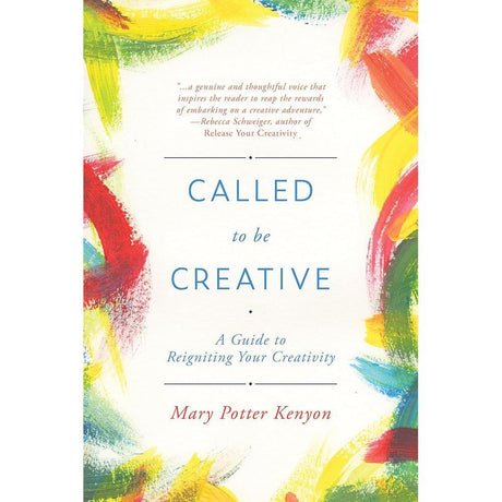 Called to Be Creative: A Guide to Reigniting Your Creativity by Mary Potter Kenyon
