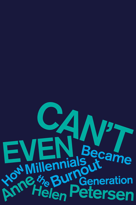 Can't Even: How Millennials Became the Burnout Generation by Anne Helen Petersen