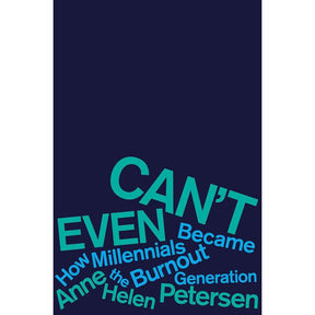 Can't Even: How Millennials Became the Burnout Generation by Anne Helen Petersen