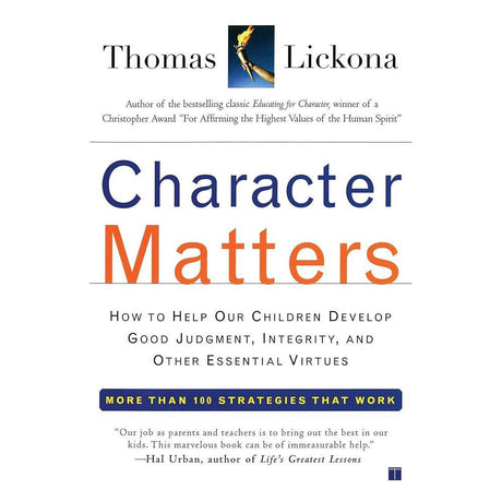 Character Matters: How to Help Our Children Develop Good Judgment, Integrity, and Other Essential Virtues by Thomas Lickona