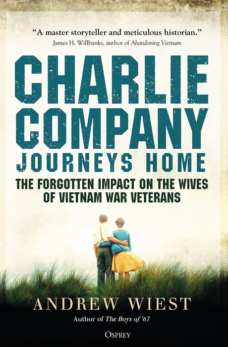 Charlie Company Journeys Home: The Forgotten Impact on the Wives of Vietnam Veterans by Andrew Wiest
