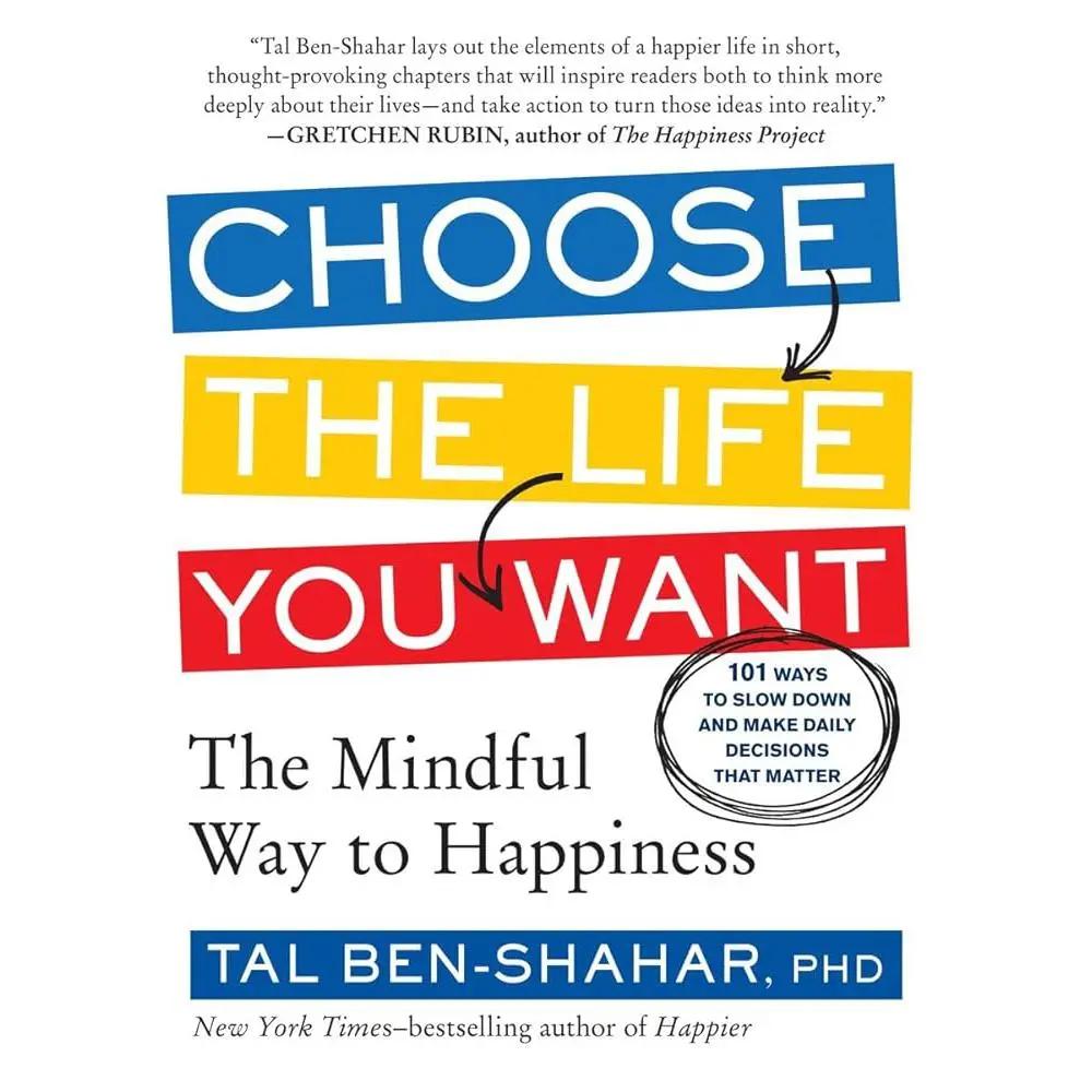 Choose the Life You Want: The Mindful Way to Happiness by Tal Ben-Shahar