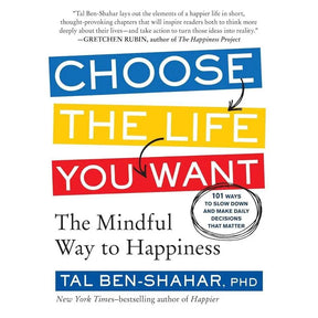 Choose the Life You Want: The Mindful Way to Happiness by Tal Ben-Shahar
