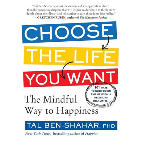 Choose the Life You Want: The Mindful Way to Happiness by Tal Ben-Shahar