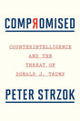 Compromised: Counterintelligence and the Threat of Donald J. Trump Peter Strzok