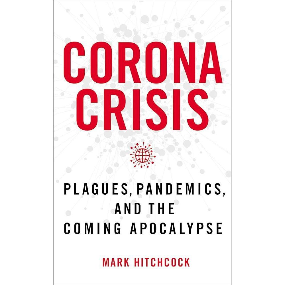 Corona Crisis: Plagues, Pandemics, and the Coming Apocalypse by Mark Hitchcock
