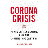 Corona Crisis: Plagues, Pandemics, and the Coming Apocalypse by Mark Hitchcock