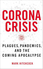 Corona Crisis: Plagues, Pandemics, and the Coming Apocalypse Mark Hitchcock
