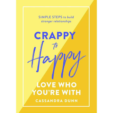 Crappy to Happy: Love Who You're With: Simple Steps to.