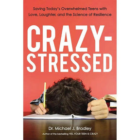 Crazy-Stressed: Saving Today's Overwhelmed Teens with Love, Laughter, and the Science of Resilience by Michael Bradley