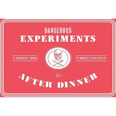 Dangerous Experiments for After Dinner: 21 Daredevil Tricks to Impress Your Guests by Angus Hyland, Kendra Wilson, David Hopkins