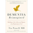 DementiA Reimagined: Building a Life Of Joy And Dignity From Beginning To End By Tia Powell