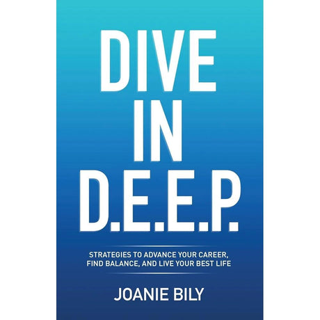 Dive in D.E.E.P.: Strategies to Advance Your Career, Find Balance,.