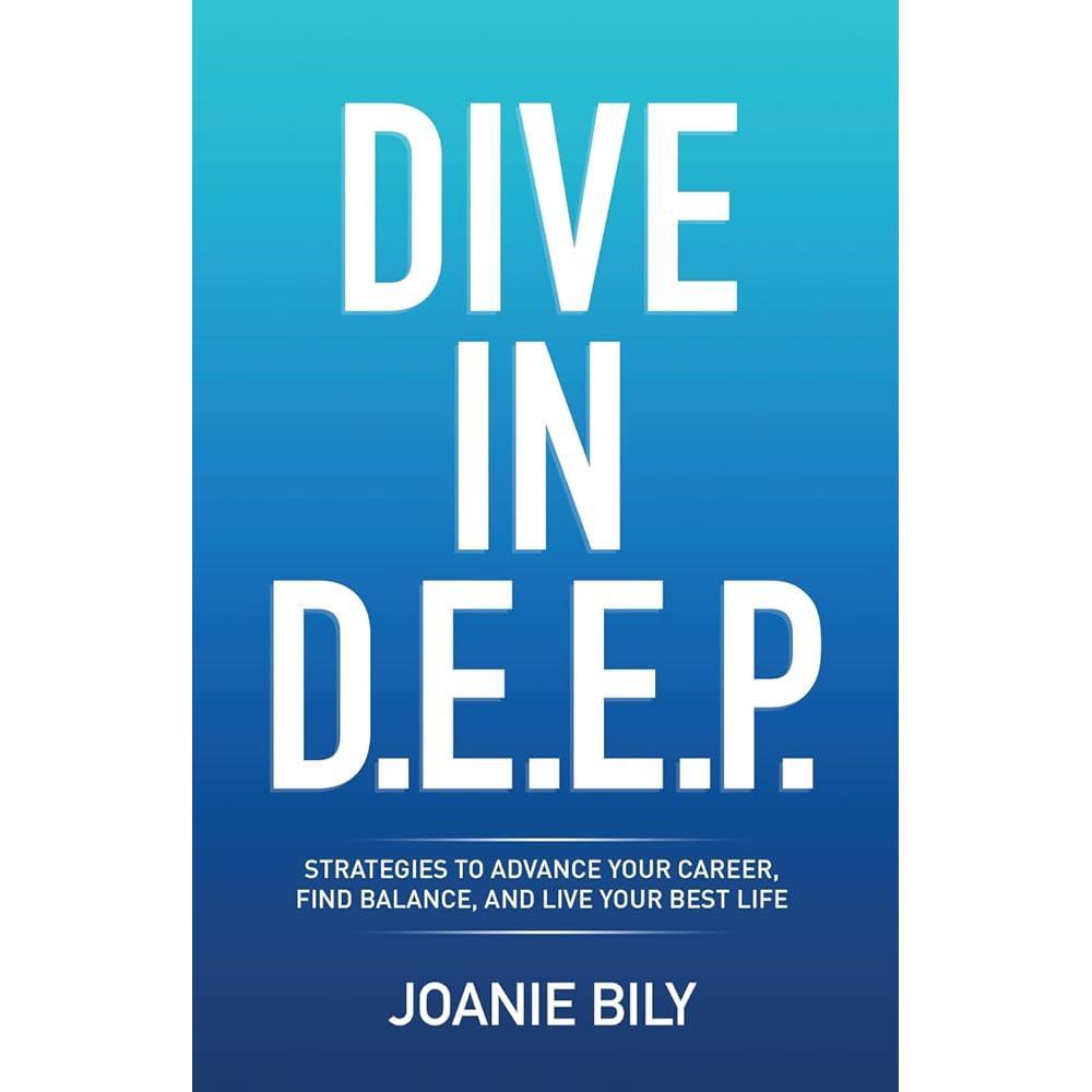 Dive in D.E.E.P.: Strategies to Advance Your Career, Find Balance, and Live Your Best Life
