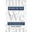 Divided We Fall: America's Secession Threat and How to Restore Our Nation by David French