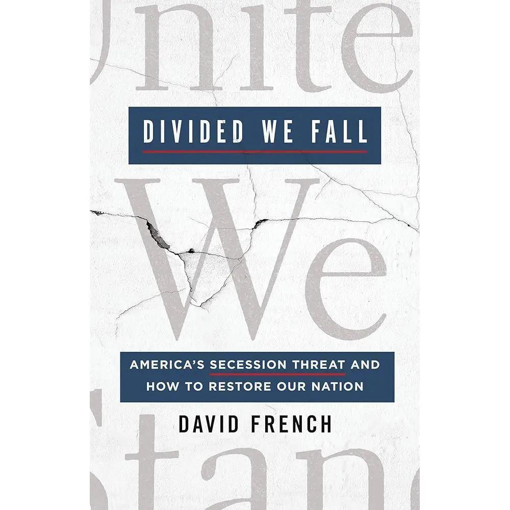 Divided We Fall: America's Secession Threat and How to Restore Our Nation by David French
