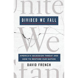 Divided We Fall: America's Secession Threat and How to Restore Our Nation by David French