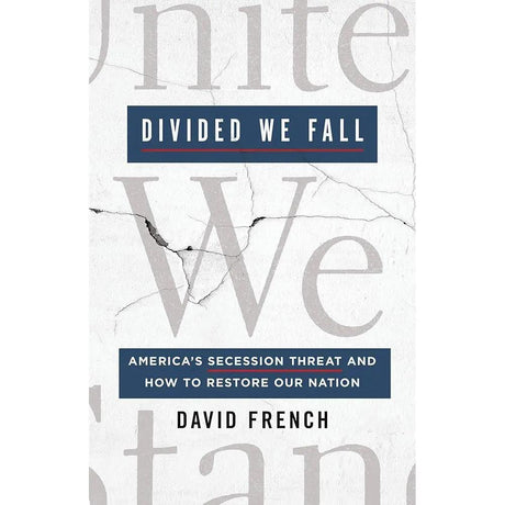 Divided We Fall: America's Secession Threat and How to Restore Our Nation by David French