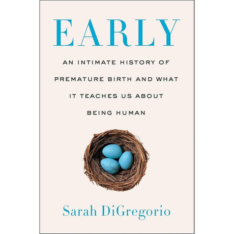 Early: An Intimate History of Premature Birth and What It Teaches Us About Being Human by Sarah DiGregorio