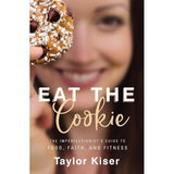Eat the Cookie: The Imperfectionist’s Guide to Food, Faith, and Fitness