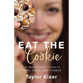 Eat the Cookie: The Imperfectionist’s Guide to Food, Faith, and Fitness