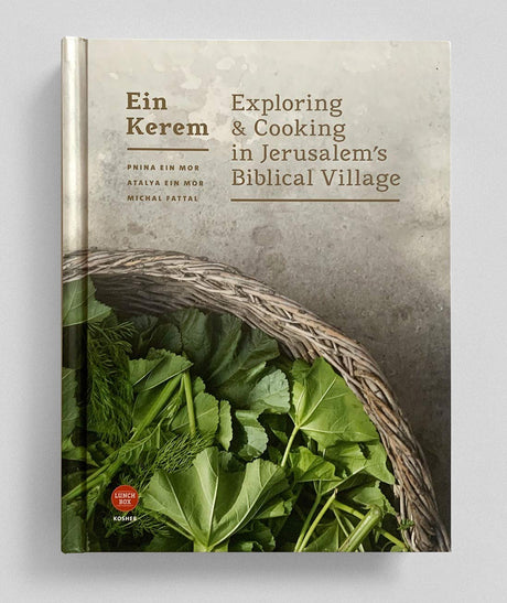 Ein Kerem: Exploring & Cooking in Jerusalem's Biblical Village by Pnina Ein Mor, Atalya Ein Mor, Michal Fattal