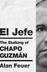 El Jefe: The Stalking of Chapo Guzmán by Alan Feuer