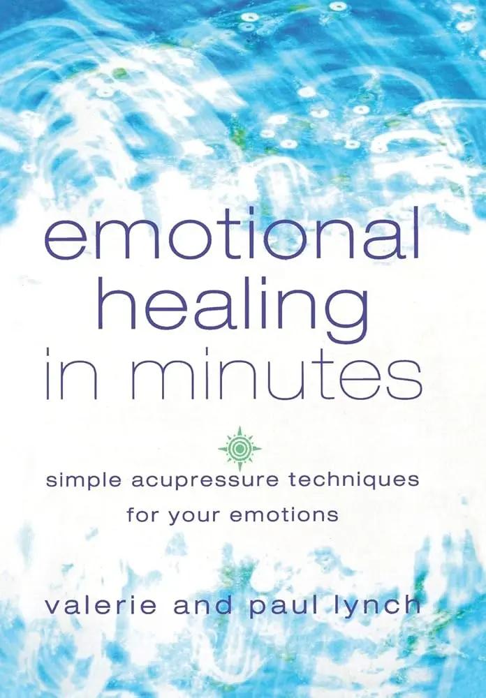 Emotional Healing in Minutes: Simple Acupressure Techniques For Your Emotions by Valerie Lynch, Paul Lynch